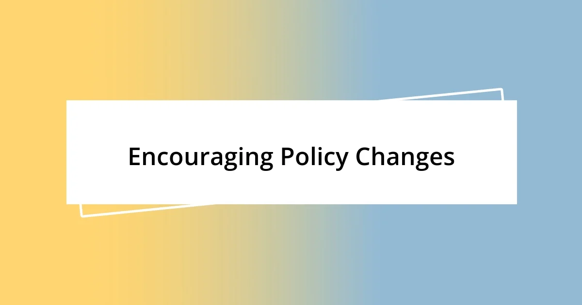 Encouraging Policy Changes