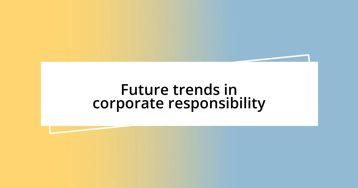 Future trends in corporate responsibility