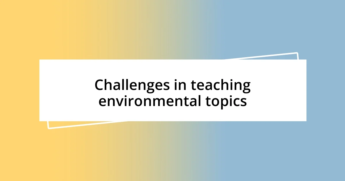 Challenges in teaching environmental topics