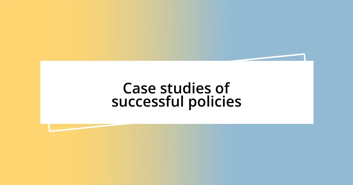 Case studies of successful policies