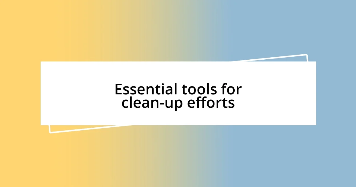 Essential tools for clean-up efforts