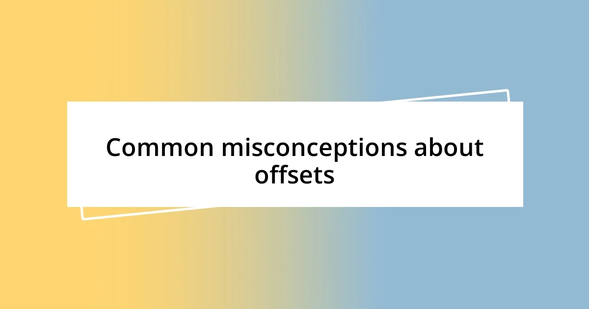 Common misconceptions about offsets