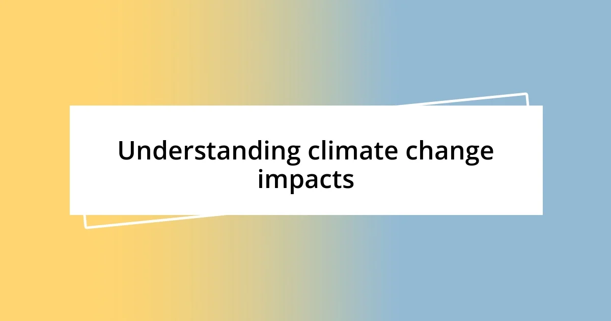 Understanding climate change impacts