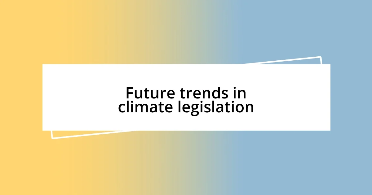 Future trends in climate legislation