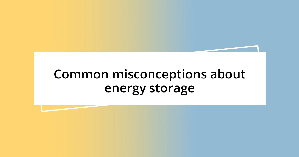 Common misconceptions about energy storage