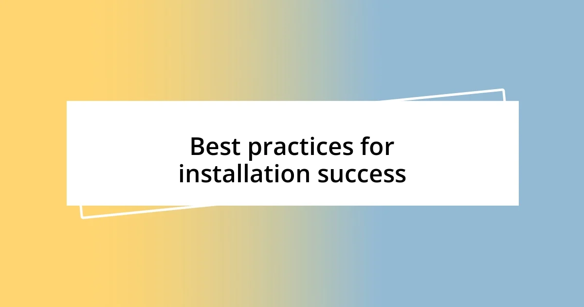 Best practices for installation success