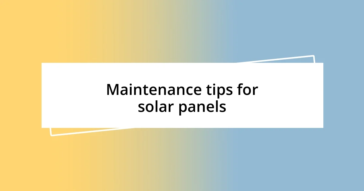 Maintenance tips for solar panels