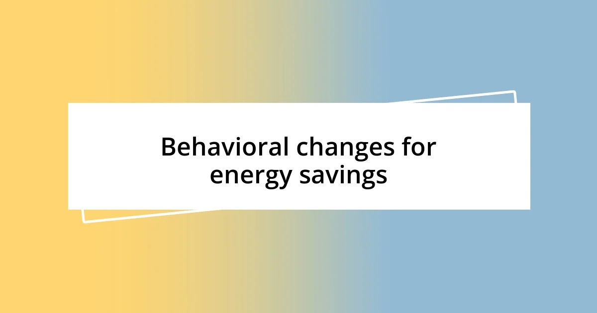 Behavioral changes for energy savings