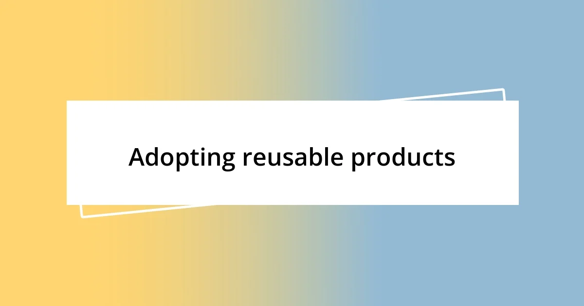 Adopting reusable products